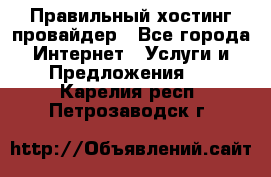 Правильный хостинг провайдер - Все города Интернет » Услуги и Предложения   . Карелия респ.,Петрозаводск г.